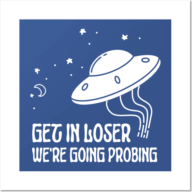 Get In Loser We're Going Probing Alien Wall Art by Craftee Designs